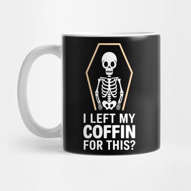 I Left My Coffin For This? Sassy Halloween Attitude by Anticorporati